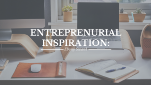 Entrepreneurial Inspiration Ebony Swank