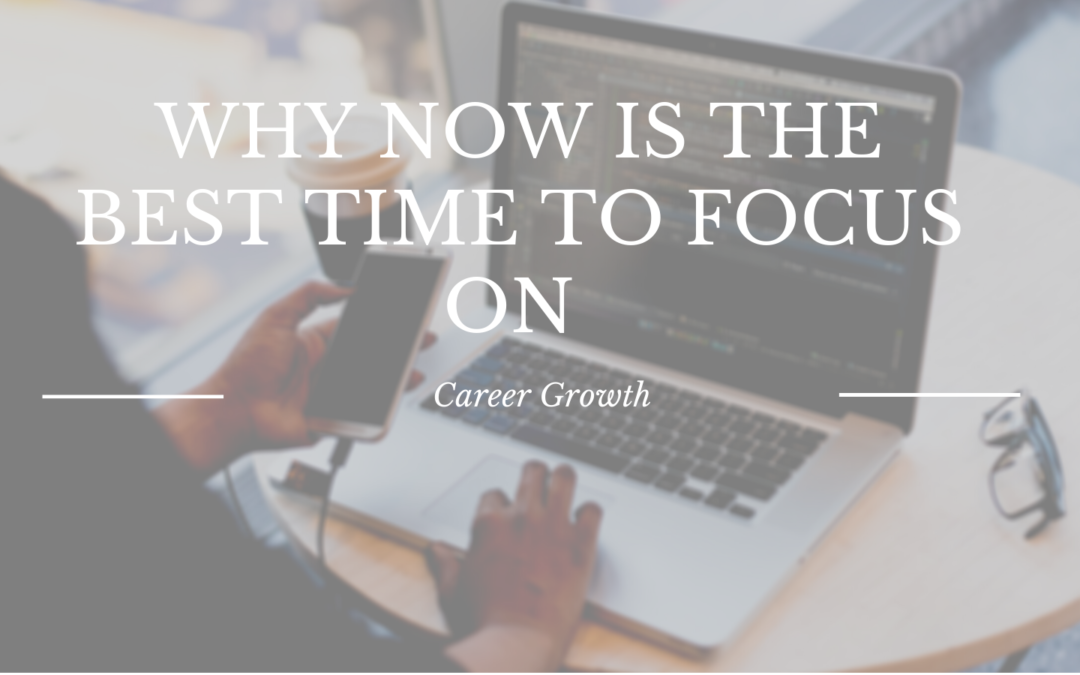 Why Now is the Best Time to Focus on Career Growth